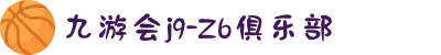 九游会j9-Z6俱乐部
